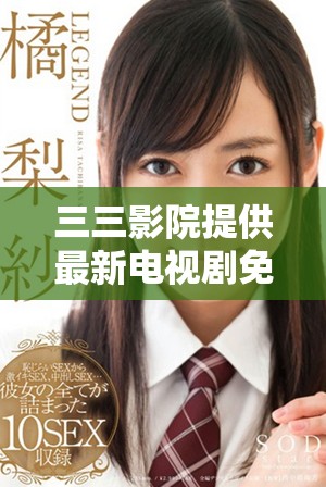 三三影院提供最新電視劇免費(fèi)觀看平臺(tái)，暢享精彩影視體驗(yàn)