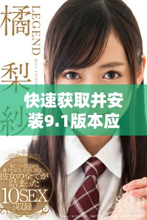 快速獲取并安裝9.1版本應用程序的完整指南與步驟解析