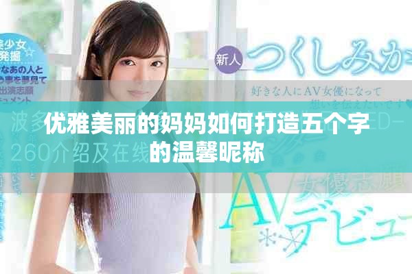 優(yōu)雅美麗的媽媽如何打造五個(gè)字的溫馨昵稱