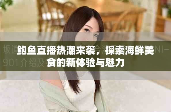 鮑魚直播熱潮來襲，探索海鮮美食的新體驗(yàn)與魅力