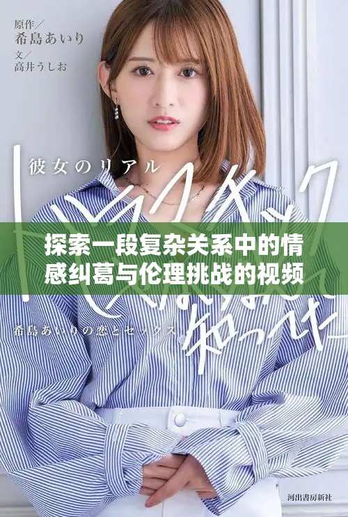 探索一段復(fù)雜關(guān)系中的情感糾葛與倫理挑戰(zhàn)的視頻分析