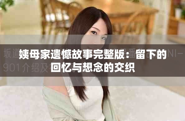 姨母家遺憾故事完整版：留下的回憶與想念的交織
