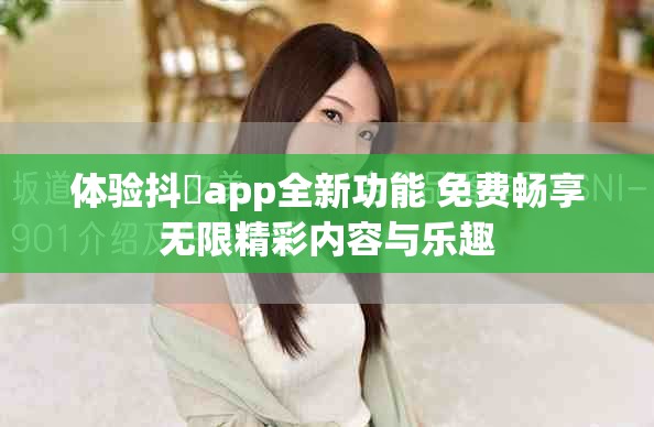 體驗(yàn)抖抈app全新功能 免費(fèi)暢享無限精彩內(nèi)容與樂趣