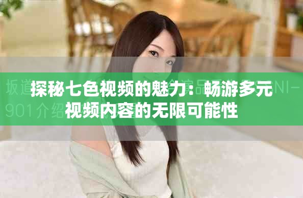 探秘七色視頻的魅力：暢游多元視頻內(nèi)容的無限可能性