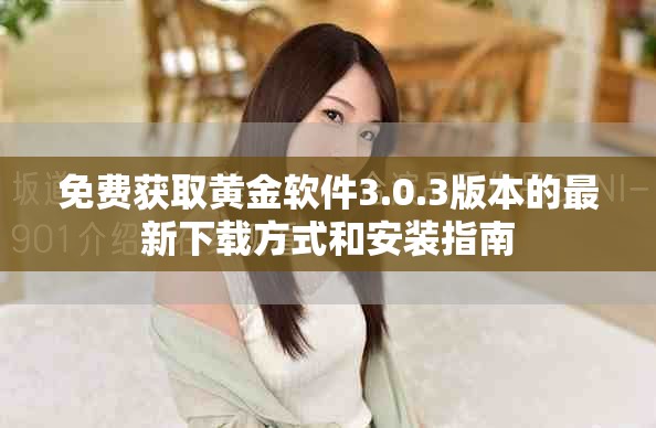 免費(fèi)獲取黃金軟件3.0.3版本的最新下載方式和安裝指南