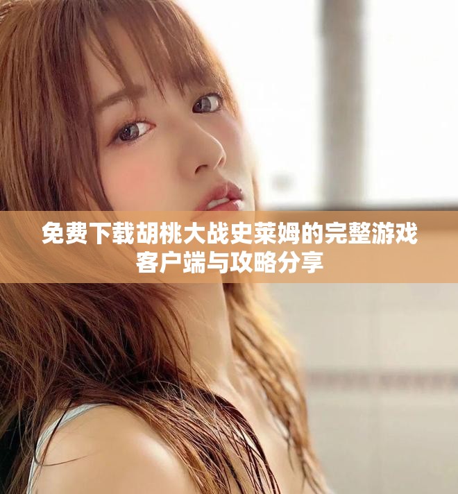 免費下載胡桃大戰(zhàn)史萊姆的完整游戲客戶端與攻略分享