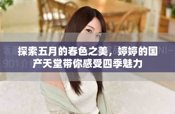 探索五月的春色之美，婷婷的國產(chǎn)天堂帶你感受四季魅力