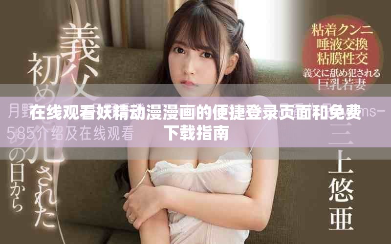 在線觀看妖精動(dòng)漫漫畫的便捷登錄頁面和免費(fèi)下載指南