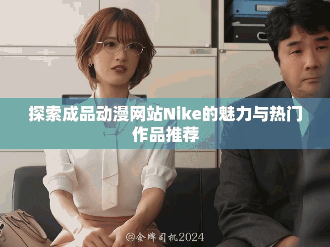 探索成品動漫網站Nike的魅力與熱門作品推薦