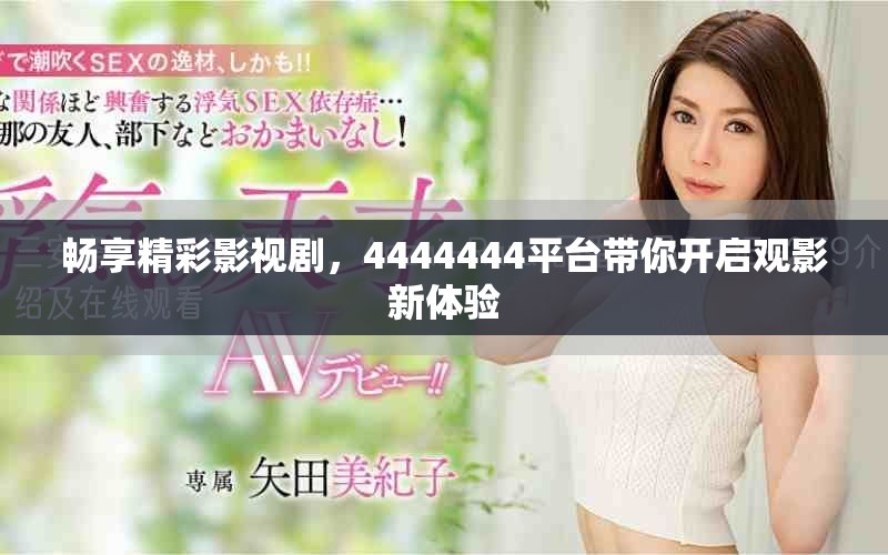 暢享精彩影視劇，4444444平臺帶你開啟觀影新體驗(yàn)