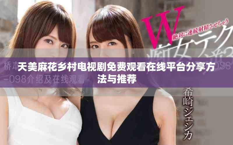 天美麻花鄉(xiāng)村電視劇免費(fèi)觀看在線平臺分享方法與推薦