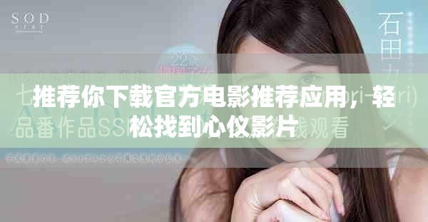 推薦你下載官方電影推薦應(yīng)用，輕松找到心儀影片