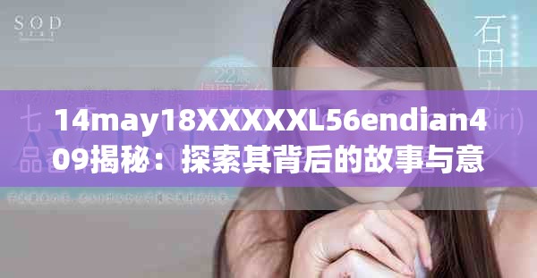 14may18XXXXXL56endian409揭秘：探索其背后的故事與意義