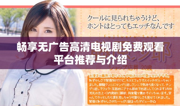 暢享無廣告高清電視劇免費觀看平臺推薦與介紹