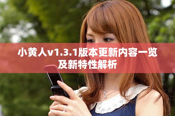 小黃人v1.3.1版本更新內(nèi)容一覽及新特性解析