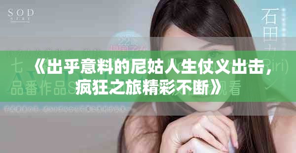 《出乎意料的尼姑人生仗義出擊，瘋狂之旅精彩不斷》