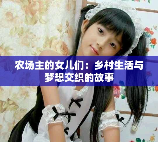 農(nóng)場主的女兒們：鄉(xiāng)村生活與夢想交織的故事