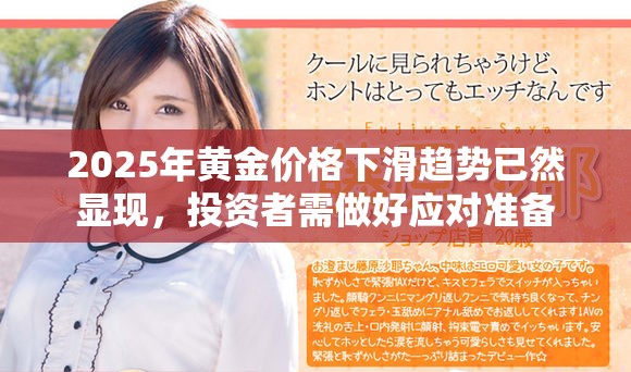 2025年黃金價格下滑趨勢已然顯現(xiàn)，投資者需做好應對準備