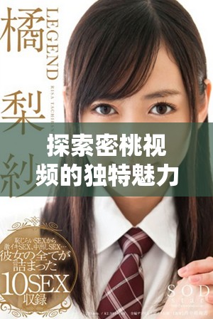 探索密桃視頻的獨特魅力與流行文化現(xiàn)象的深刻影響
