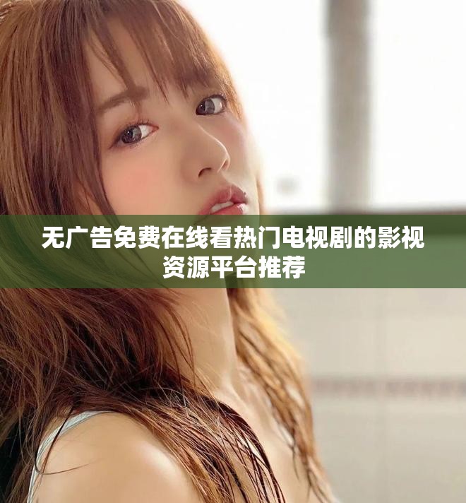 無廣告免費在線看熱門電視劇的影視資源平臺推薦