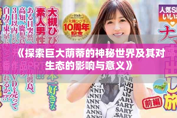 《探索巨大蔭蒂的神秘世界及其對(duì)生態(tài)的影響與意義》
