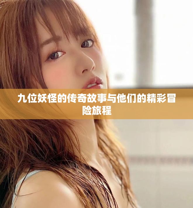 九位妖怪的傳奇故事與他們的精彩冒險旅程