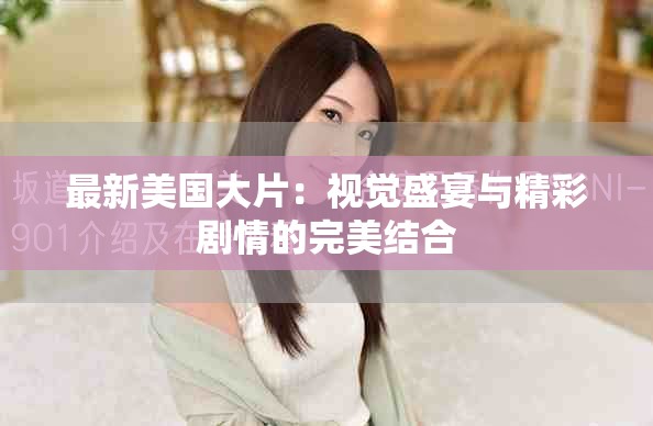 最新美國(guó)大片：視覺(jué)盛宴與精彩劇情的完美結(jié)合