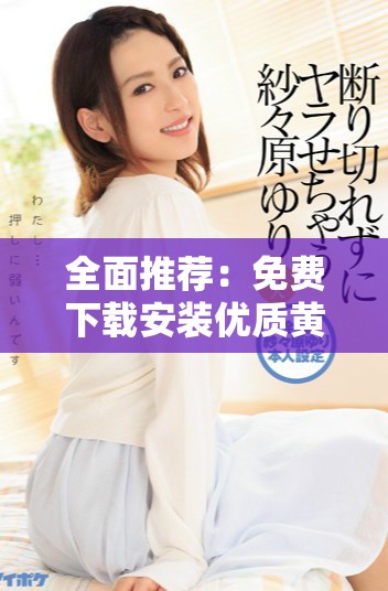 全面推薦：免費(fèi)下載安裝優(yōu)質(zhì)黃金網(wǎng)站大全應(yīng)用程序指南