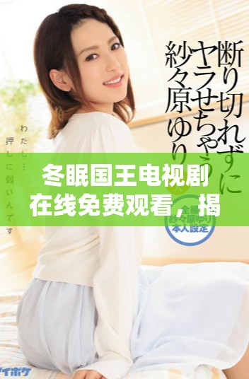 冬眠國王電視劇在線免費(fèi)觀看，揭開奇幻冒險(xiǎn)的序幕