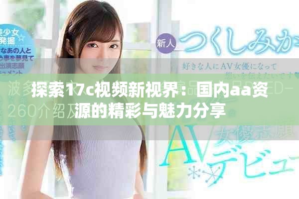 探索17c視頻新視界：國內(nèi)aa資源的精彩與魅力分享