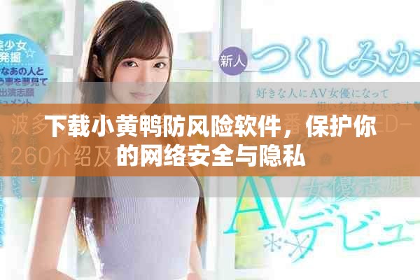下載小黃鴨防風險軟件，保護你的網(wǎng)絡安全與隱私