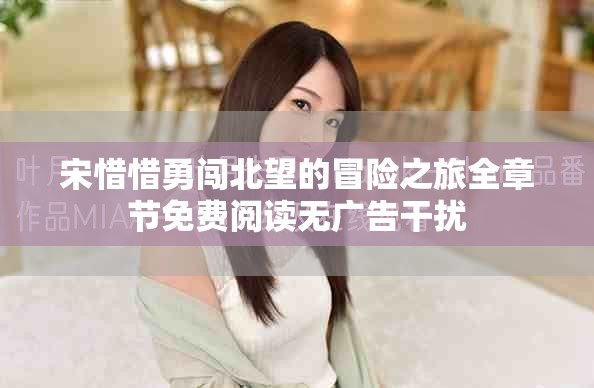 宋惜惜勇闖北望的冒險(xiǎn)之旅全章節(jié)免費(fèi)閱讀無廣告干擾