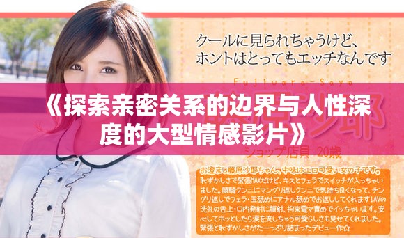 《探索親密關(guān)系的邊界與人性深度的大型情感影片》