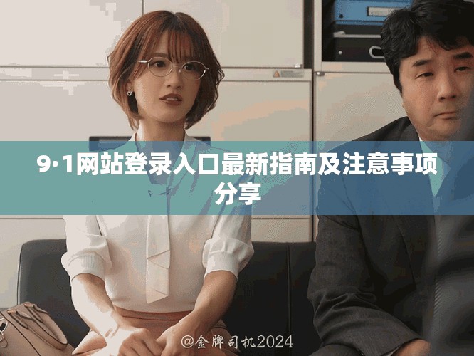 9·1網(wǎng)站登錄入口最新指南及注意事項(xiàng)分享
