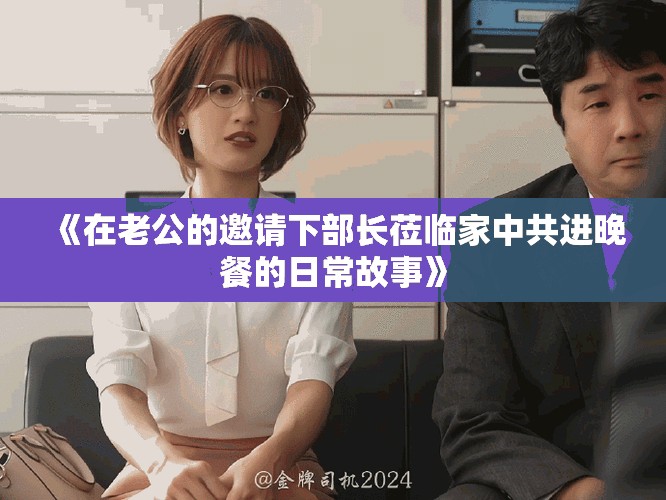 《在老公的邀請下部長蒞臨家中共進晚餐的日常故事》