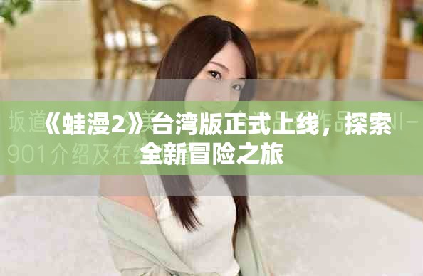 《蛙漫2》臺灣版正式上線，探索全新冒險之旅