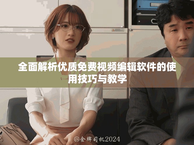 全面解析優(yōu)質(zhì)免費視頻編輯軟件的使用技巧與教學(xué)