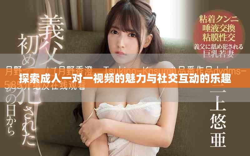 探索成人一對一視頻的魅力與社交互動的樂趣