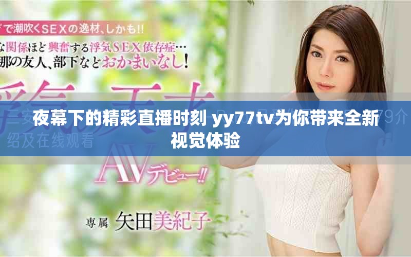 夜幕下的精彩直播時刻 yy77tv為你帶來全新視覺體驗