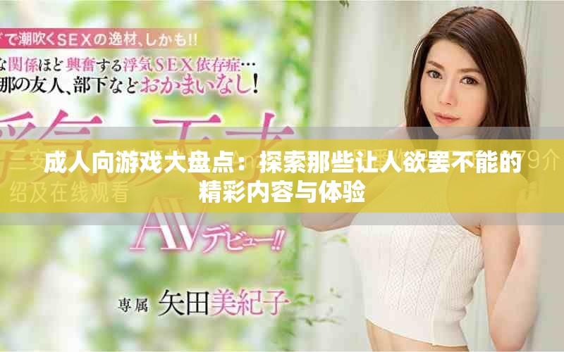 成人向游戲大盤點：探索那些讓人欲罷不能的精彩內(nèi)容與體驗