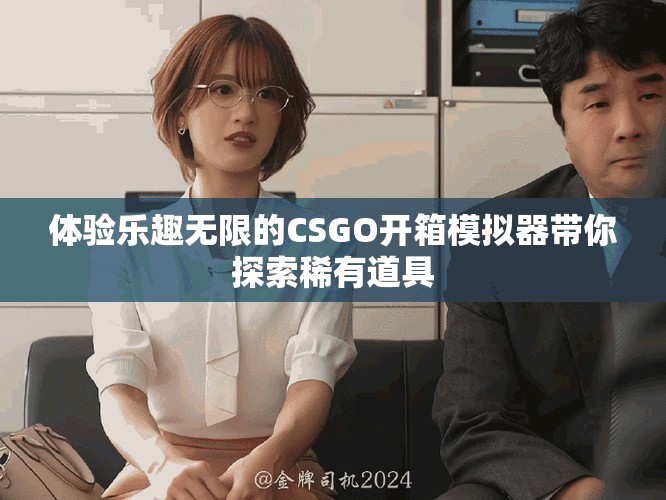 體驗(yàn)樂(lè)趣無(wú)限的CSGO開(kāi)箱模擬器帶你探索稀有道具