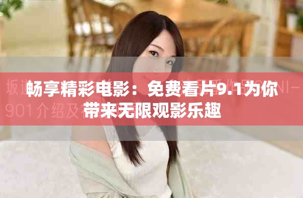 暢享精彩電影：免費(fèi)看片9.1為你帶來無限觀影樂趣