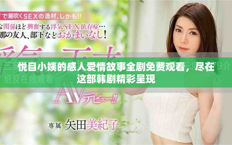 悅目小姨的感人愛(ài)情故事全劇免費(fèi)觀看，盡在這部韓劇精彩呈現(xiàn)