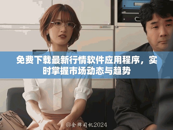免費下載最新行情軟件應用程序，實時掌握市場動態(tài)與趨勢