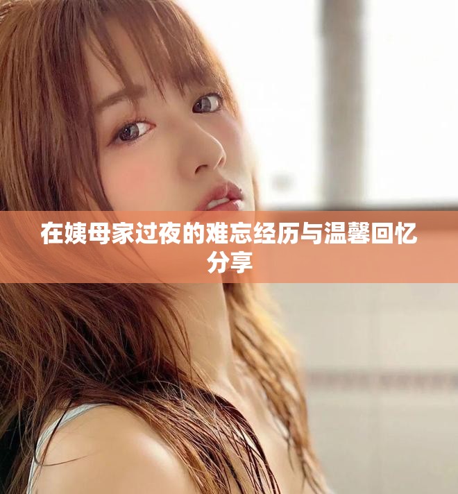 在姨母家過夜的難忘經(jīng)歷與溫馨回憶分享