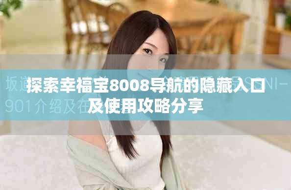 探索幸福寶8008導(dǎo)航的隱藏入口及使用攻略分享