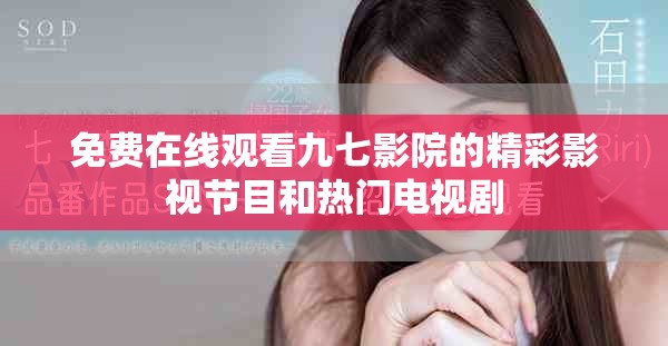 免費(fèi)在線觀看九七影院的精彩影視節(jié)目和熱門電視劇
