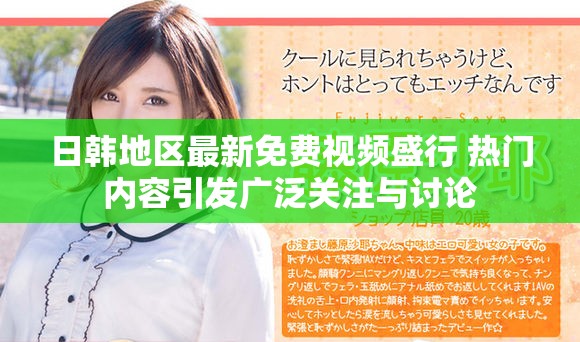 日韓地區(qū)最新免費視頻盛行 熱門內(nèi)容引發(fā)廣泛關(guān)注與討論
