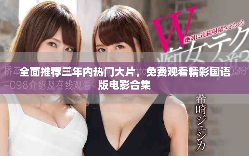 全面推薦三年內(nèi)熱門大片，免費(fèi)觀看精彩國(guó)語(yǔ)版電影合集