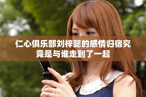 仁心俱樂部劉梓懿的感情歸宿究竟是與誰走到了一起